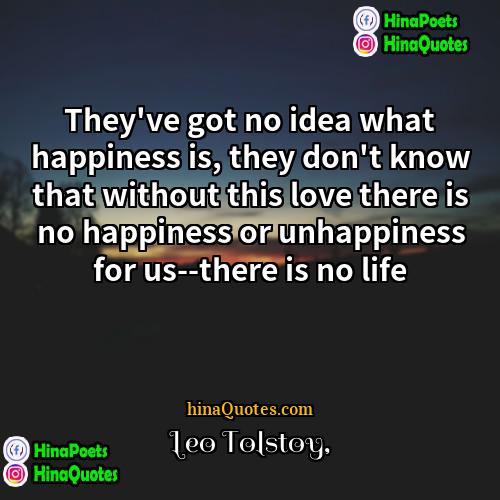 Leo Tolstoy Quotes | They've got no idea what happiness is,